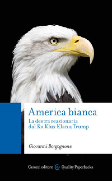 America bianca. La destra reazionaria dal Ku Klux Klan a Trump - Giovanni Borgognone