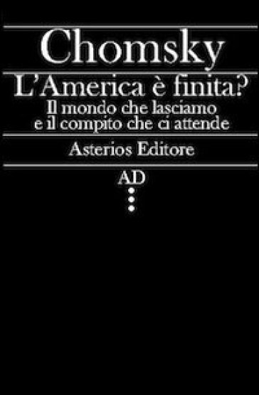 L'America è finita? Il mondo che lasciamo e il compito che ci attende - Noam Chomsky