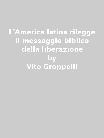 L'America latina rilegge il messaggio biblico della liberazione - Vito Groppelli