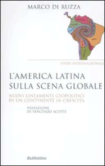 America latina sulla scena globale. Nuovi lineamenti geopolitici di un continente in crescita (L') - Marco Di Ruzza