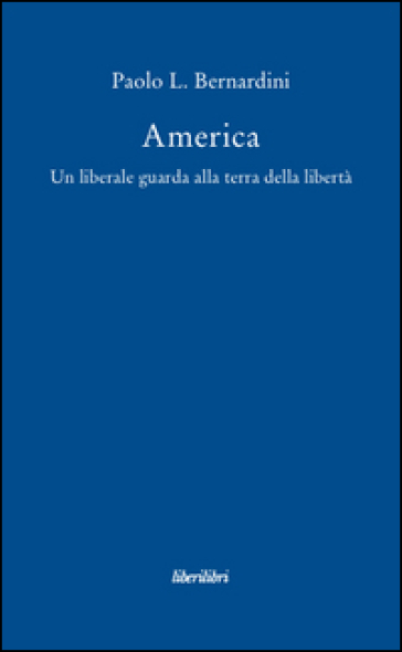 America. Un liberale guarda alla terra della libertà - Paolo Luca Bernardini