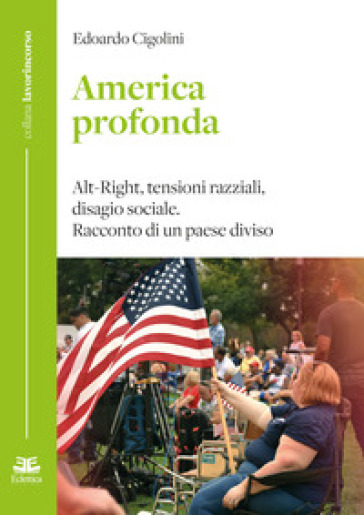 America profonda. Alt-Right, tensioni razziali, disagio sociale. Racconto di un Paese diviso - Edoardo Cigolini