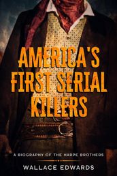 America s First Serial Killers: A Biography of the Harpe Brothers