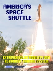 America s Space Shuttle: Extravehicular Mobility Unit (EMU) Systems NASA Astronaut Training Manual (EMU SYS 2102)