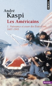 Américains. 1. Naissance et essor des États-Unis (1607-1945) (Les)