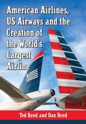 American Airlines, US Airways and the Creation of the World s Largest Airline