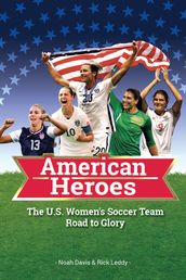 American Heroes: The U.S. Women s Soccer Team Road to Glory