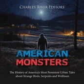 American Monsters: The History of America s Most Persistent Urban Tales about Strange Birds, Serpents and Wolfmen