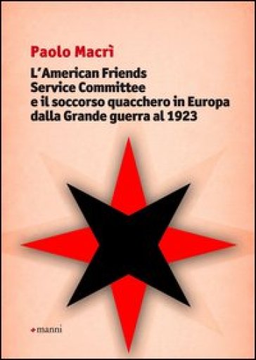 L'American friends service committee e il soccorso quacchero in Europa dalla Grande guerra al 1923 - Paolo Macrì
