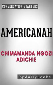 Americanah: A Novel by Chimamanda Ngozi Adichie Conversation Starters