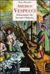 Amerigo Vespucci. Il fiorentino che inventò l America