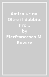 Amica urina. Oltre il dubbio. Pro e contro dell