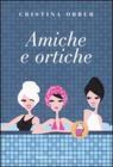 Amiche e ortiche - Cristina Obber