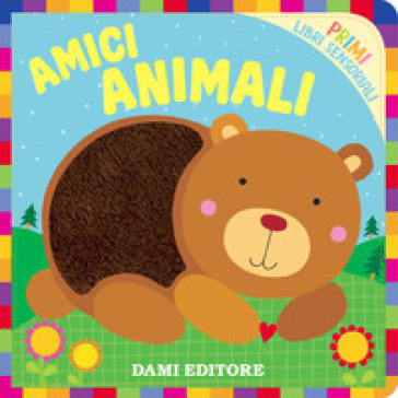 Amici Animali. Primi libri sensoriali. Ediz. a colori - Silvia Raga