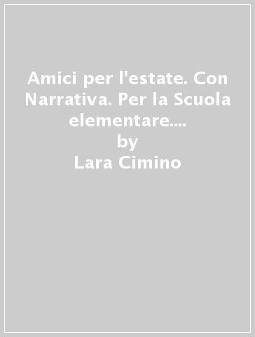 Amici per l'estate. Con Narrativa. Per la Scuola elementare. Con espansione online. 1. - Lara Cimino - Chiara Scotti