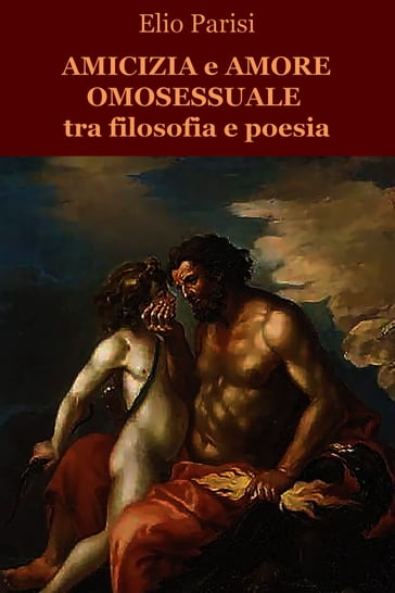 Amicizia e amore omosessuale tra filosofia e poesia - Elio Giuseppe Parisi