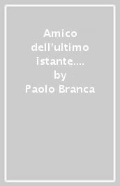 Amico dell ultimo istante. Testimonianza e martirio di un monaco cristiano tra i musulmani