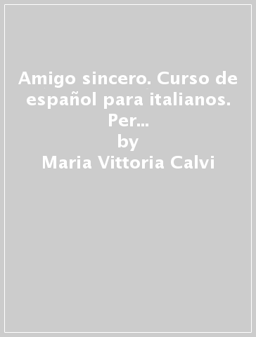 Amigo sincero. Curso de español para italianos. Per le Scuole. Con CD Audio - Maria Vittoria Calvi - Nicelda Provoste