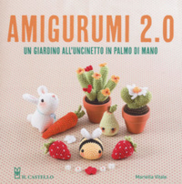 Amigurumi 2.0. Un giardino all'uncinetto in palmo di mano - Mariella Vitale