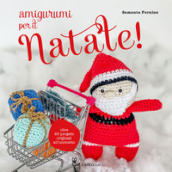 Amigurumi per il Natale. Oltre 20 progetti originali all uncinetto