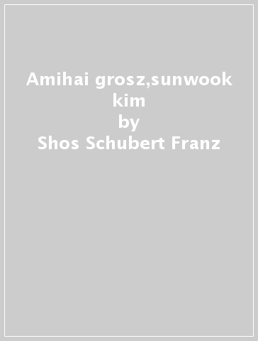 Amihai grosz,sunwook kim - Shos Schubert Franz
