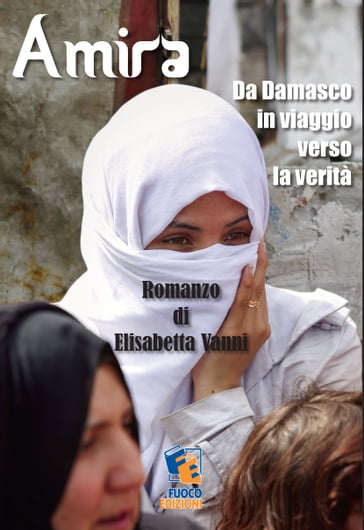 Amira: Da Damasco in viaggio verso la verità - Elisabetta Vanni