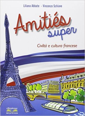 Amities super. Civiltà e cultura francese. Per la Scuola media. Con espansione online - Liliana Abbate - Vincenzo Schiavo