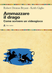 Ammazzare il drago. Come scrivere un videogioco