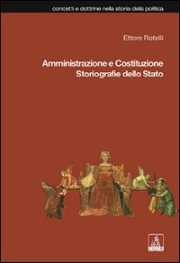 Amministrazione e Costituzione. Storiografie dello Stato - Ettore Rotelli