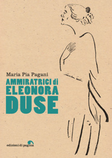 Ammiratrici di Eleonora Duse - Maria Pia Pagani