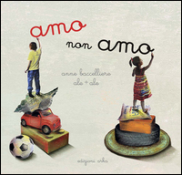 Amo non amo. Ediz. illustrata - Anna Baccelliere - Ale + Ale