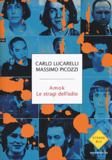 Amok. Le stragi dell'odio - Massimo Picozzi - Carlo Lucarelli