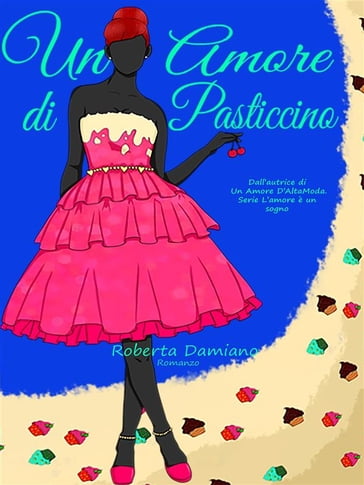 Un Amore di Pasticcino (serie L'amore è un sogno#3) - Roberta Damiano