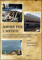 Amore per l antico. Dal Tirreno all Adriatico, dalla Preistoria al Medioevo e oltre. Studi di antichità in ricordo di Giuliano de Marinis. 1-2.