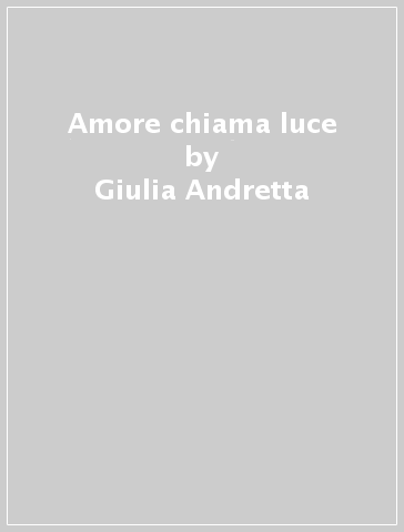 Amore chiama luce - Giulia Andretta | 