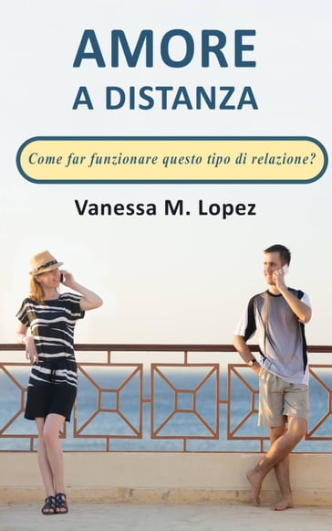 Amore a distanza: Come far funzionare questo tipo di relazione? - Vanessa M. Lopez