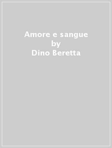 Amore e sangue - Dino Beretta