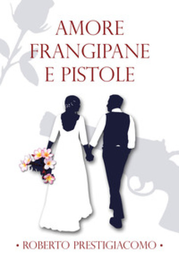 Amore frangipane e pistole - Roberto Prestigiacomo | 