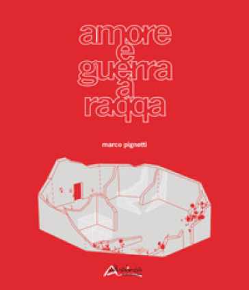 Amore e guerra a Raqqa-Love and war in Raqqa. Ediz. bilingue - Marco Pignetti