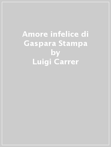 Amore infelice di Gaspara Stampa - Luigi Carrer