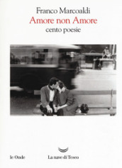 Amore non Amore. Cento poesie - Franco Marcoaldi