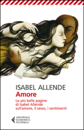 Amore. Le più belle pagine di Isabel Allende sull amore, il sesso, i sentimenti