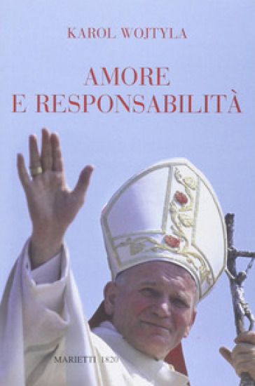 Amore e responsabilità. Morale sessuale e vita interpersonale - Giovanni Paolo II (papa)