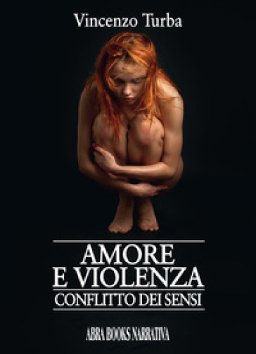 Amore e violenza. Conflitto dei sensi - Vincenzo Turba