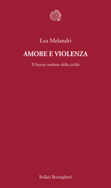 Amore e violenza. Il fattore molesto della civiltà - Lea Melandri