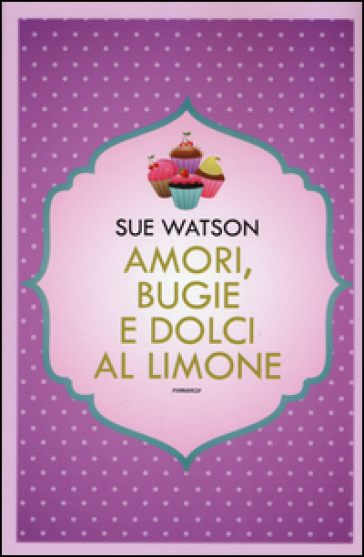 Amori, bugie e dolci al limone - Sue Watson