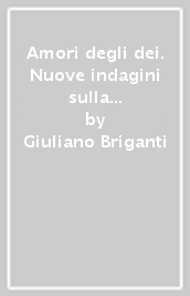 Amori degli dei. Nuove indagini sulla galleria Farnese (Gli)