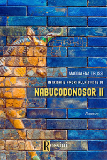 Amori e intrighi alla corte di Nabucodonosor ll - Maddalena Tiblissi