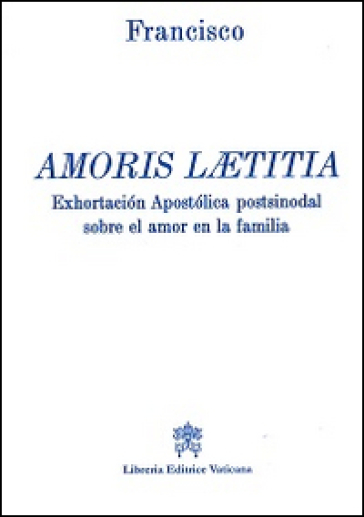 Amoris laetitia. Exhortacion apostolica postsinodal sobre el amor en la familia - Papa Francesco (Jorge Mario Bergoglio)