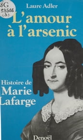 L Amour à l arsenic : histoire de Marie Lafarge